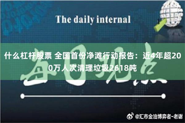 什么杠杆股票 全国首份净滩行动报告：近4年超200万人次清理垃圾2618吨